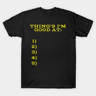 Things I'm good at! T-Shirt